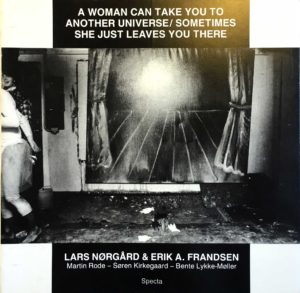 A WOMAN CAN TAKE YOU TO ANOTHER UNIVERSE/SOMETIMES SHE JUST LEAVES YOU THERE, Lars Nørgård & Erik A. Frandsen. Galleri Specta 1987